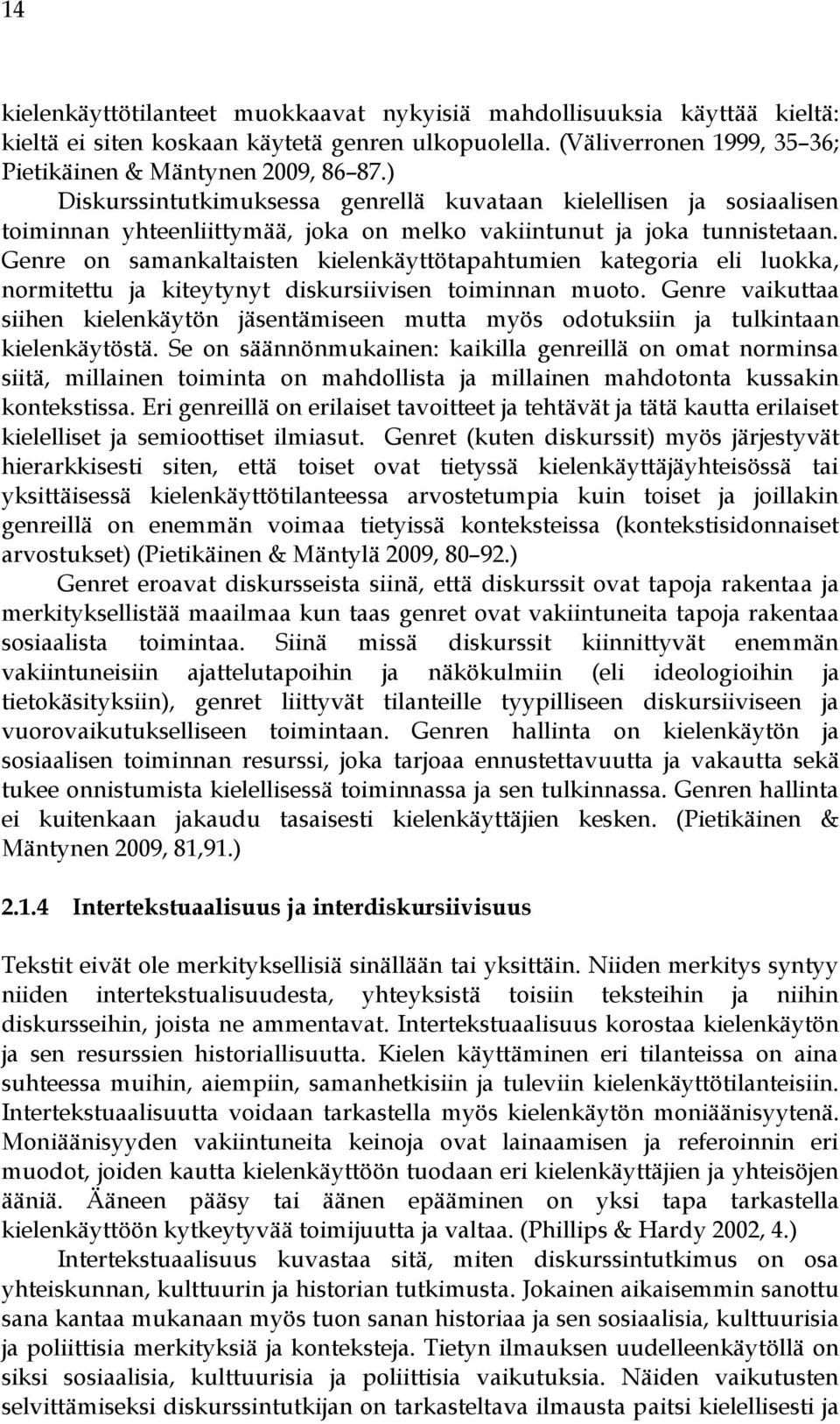 Genre on samankaltaisten kielenkäyttötapahtumien kategoria eli luokka, normitettu ja kiteytynyt diskursiivisen toiminnan muoto.