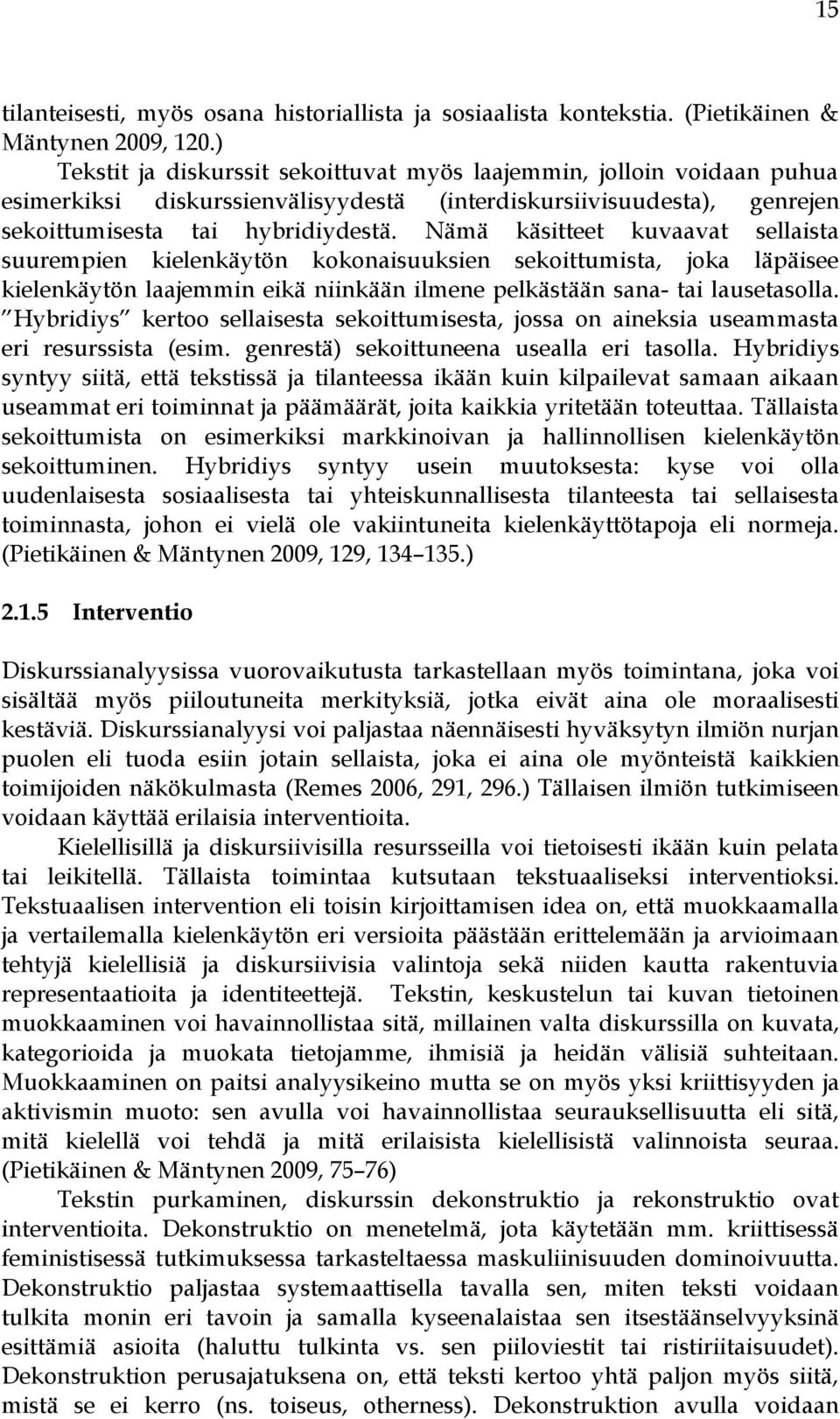 Nämä käsitteet kuvaavat sellaista suurempien kielenkäytön kokonaisuuksien sekoittumista, joka läpäisee kielenkäytön laajemmin eikä niinkään ilmene pelkästään sana- tai lausetasolla.
