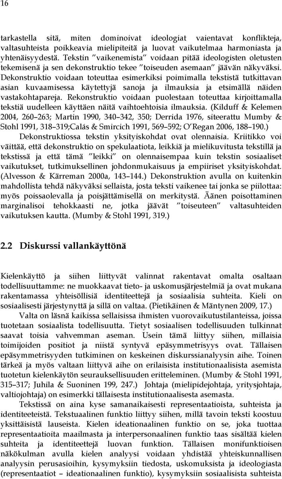 Dekonstruktio voidaan toteuttaa esimerkiksi poimimalla tekstistä tutkittavan asian kuvaamisessa käytettyjä sanoja ja ilmauksia ja etsimällä näiden vastakohtapareja.