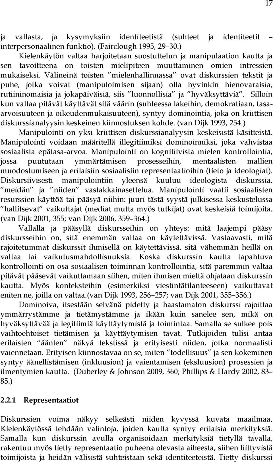 Välineinä toisten mielenhallinnassa ovat diskurssien tekstit ja puhe, jotka voivat (manipuloimisen sijaan) olla hyvinkin hienovaraisia, rutiininomaisia ja jokapäiväisiä, siis luonnollisia ja