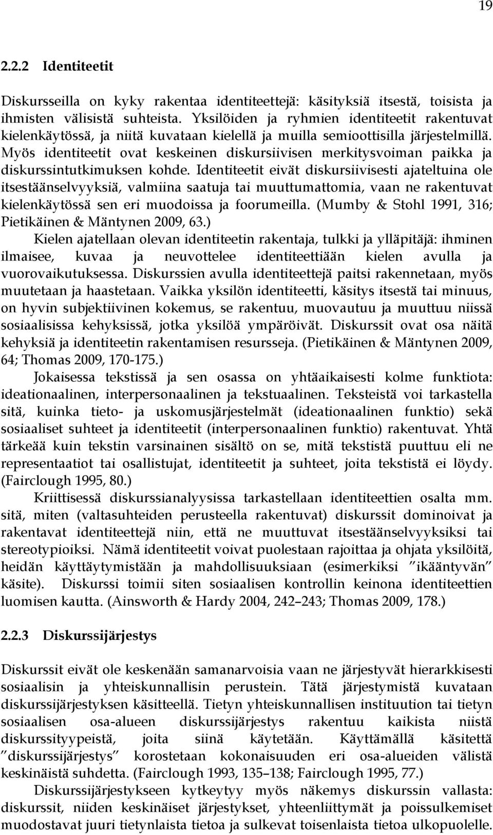 Myös identiteetit ovat keskeinen diskursiivisen merkitysvoiman paikka ja diskurssintutkimuksen kohde.