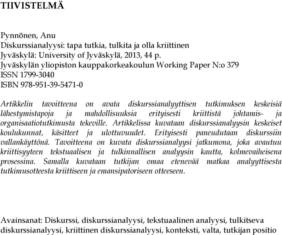 mahdollisuuksia erityisesti kriittistä johtamis- ja organisaatiotutkimusta tekeville. Artikkelissa kuvataan diskurssianalyysin keskeiset koulukunnat, käsitteet ja ulottuvuudet.