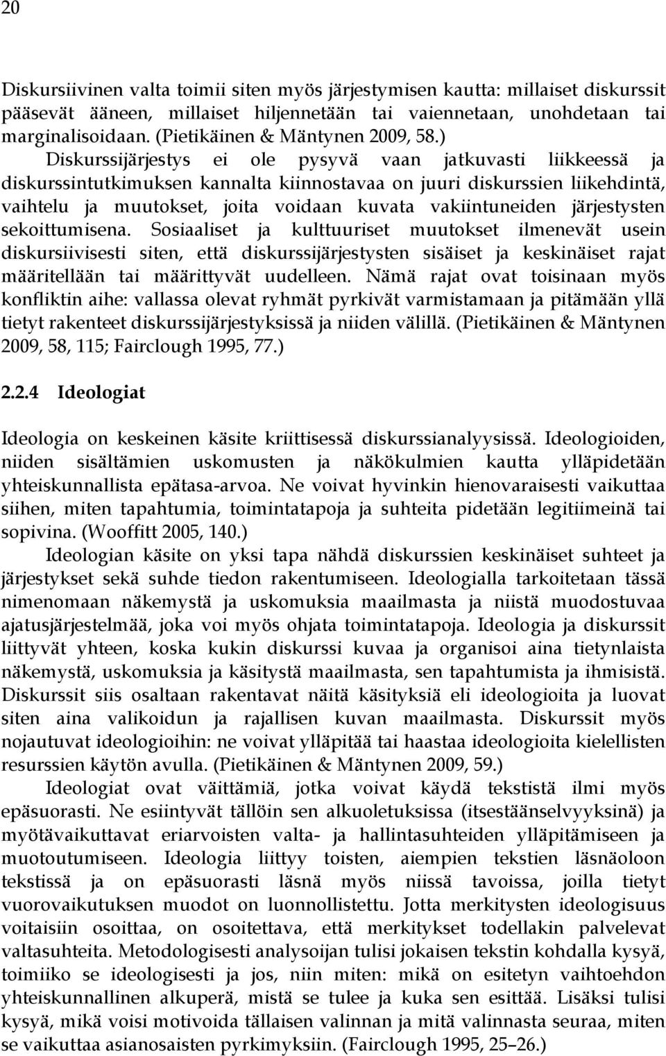 ) Diskurssijärjestys ei ole pysyvä vaan jatkuvasti liikkeessä ja diskurssintutkimuksen kannalta kiinnostavaa on juuri diskurssien liikehdintä, vaihtelu ja muutokset, joita voidaan kuvata