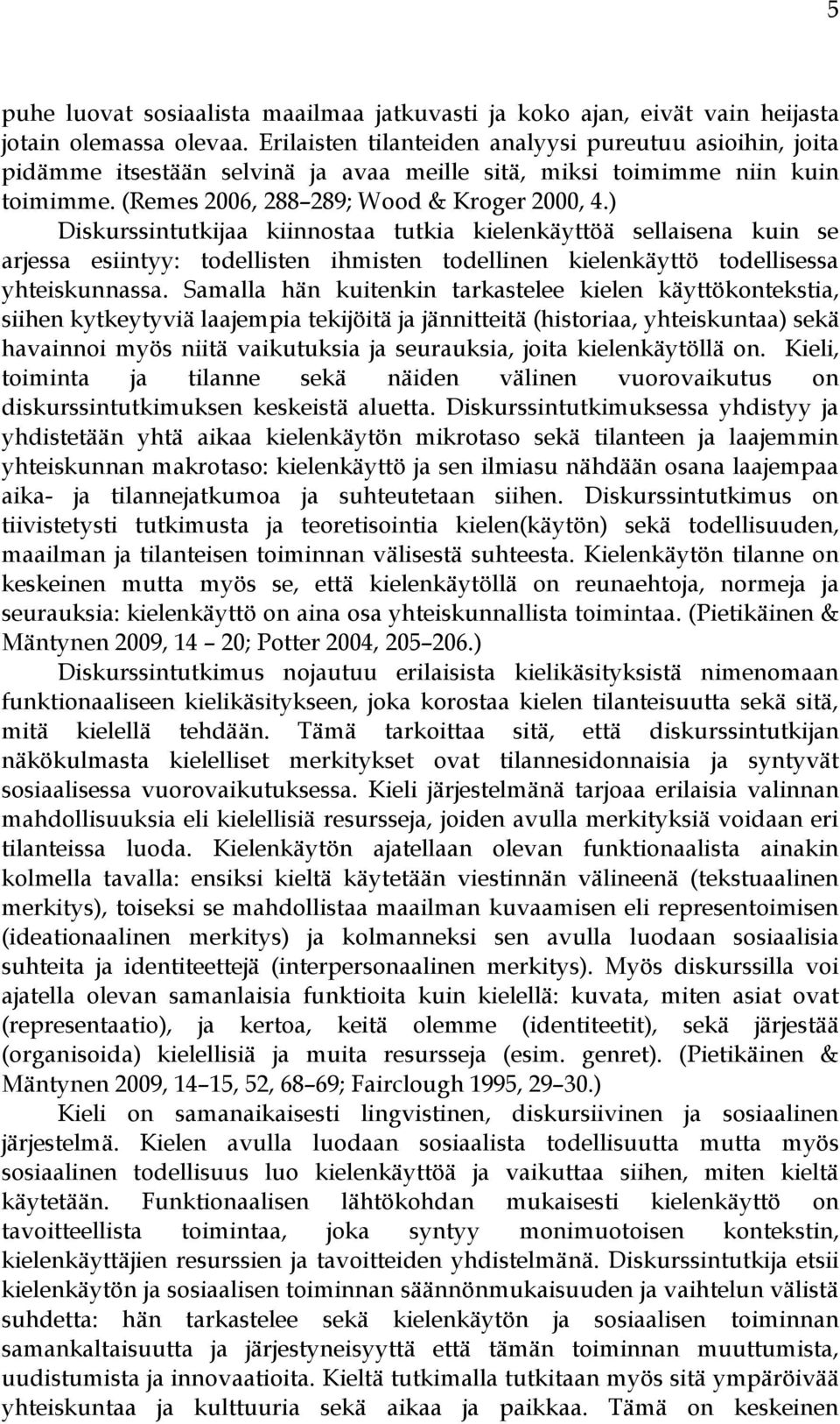 ) Diskurssintutkijaa kiinnostaa tutkia kielenkäyttöä sellaisena kuin se arjessa esiintyy: todellisten ihmisten todellinen kielenkäyttö todellisessa yhteiskunnassa.