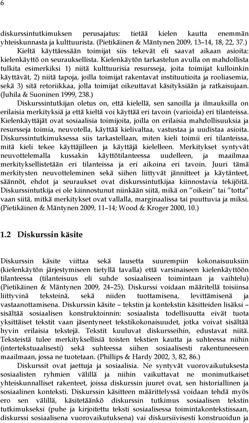 Kielenkäytön tarkastelun avulla on mahdollista tulkita esimerkiksi 1) niitä kulttuurisia resursseja, joita toimijat kulloinkin käyttävät, 2) niitä tapoja, joilla toimijat rakentavat instituutioita ja
