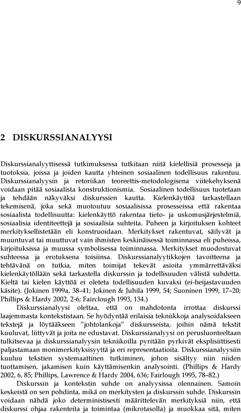 Kielenkäyttöä tarkastellaan tekemisenä, joka sekä muotoutuu sosiaalisissa prosesseissa että rakentaa sosiaalista todellisuutta: kielenkäyttö rakentaa tieto- ja uskomusjärjestelmiä, sosiaalisia