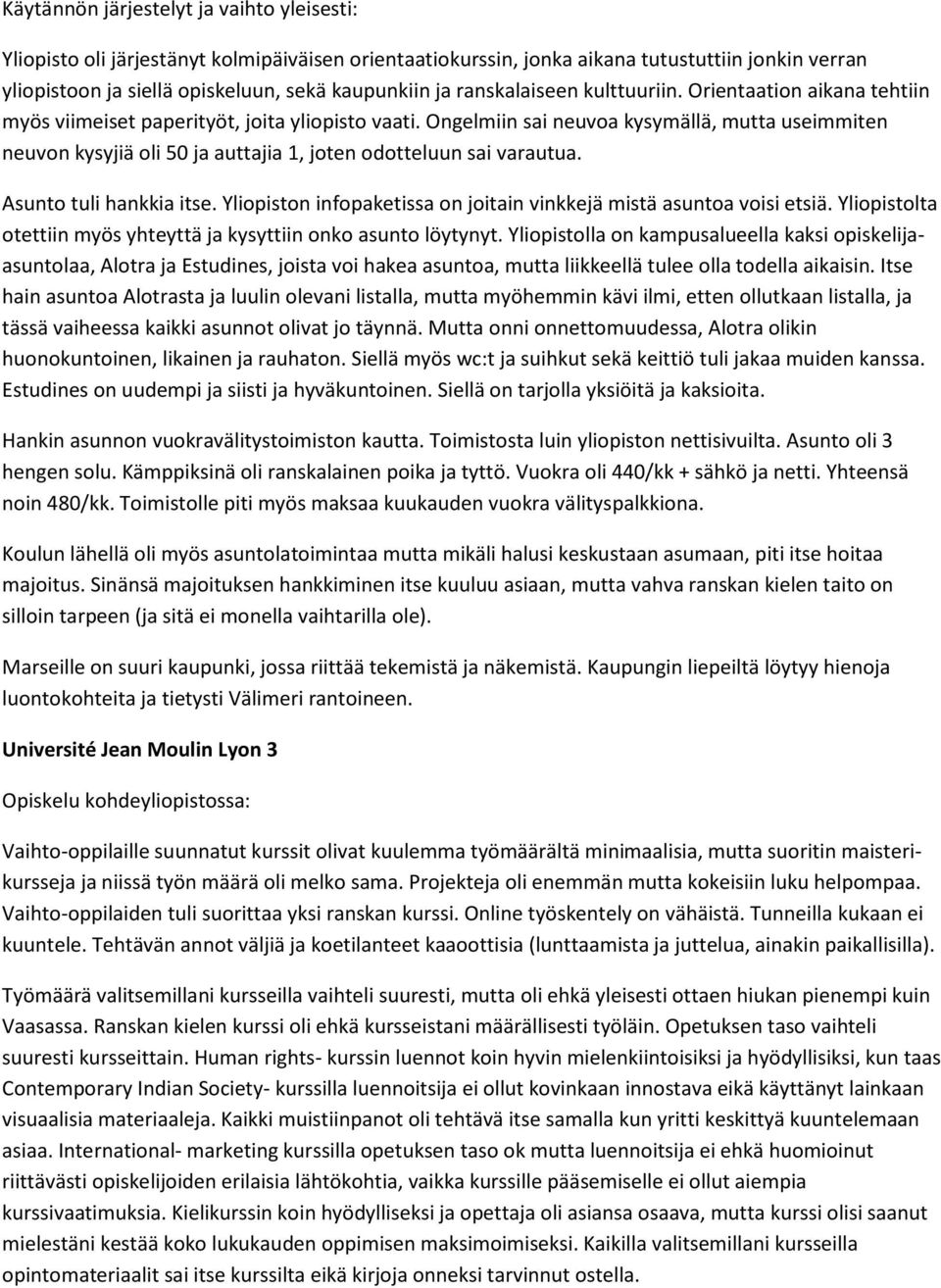 Asunto tuli hankkia itse. Yliopiston infopaketissa on joitain vinkkejä mistä asuntoa voisi etsiä. Yliopistolta otettiin myös yhteyttä ja kysyttiin onko asunto löytynyt.