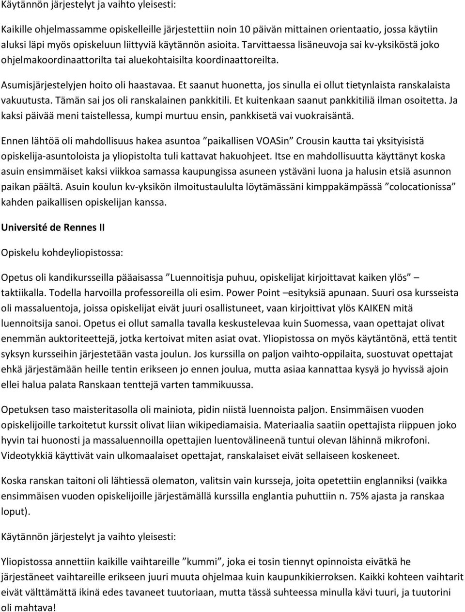 Et saanut huonetta, jos sinulla ei ollut tietynlaista ranskalaista vakuutusta. Tämän sai jos oli ranskalainen pankkitili. Et kuitenkaan saanut pankkitiliä ilman osoitetta.