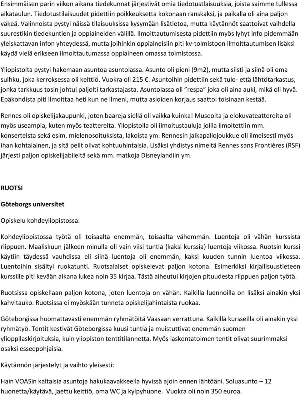 Valinnoista pystyi näissä tilaisuuksissa kysymään lisätietoa, mutta käytännöt saattoivat vaihdella suurestikin tiedekuntien ja oppiaineiden välillä.