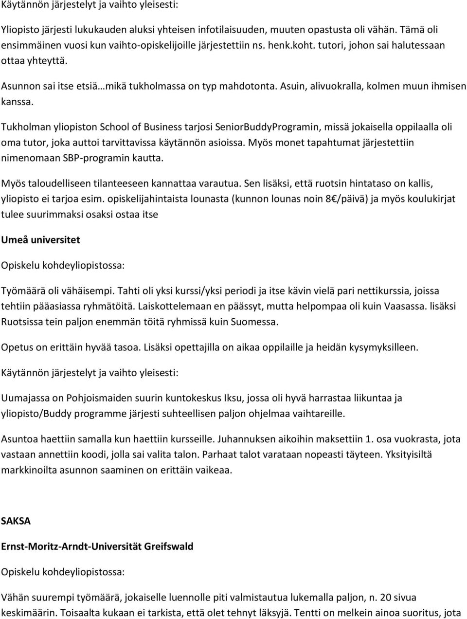 Tukholman yliopiston School of Business tarjosi SeniorBuddyProgramin, missä jokaisella oppilaalla oli oma tutor, joka auttoi tarvittavissa käytännön asioissa.