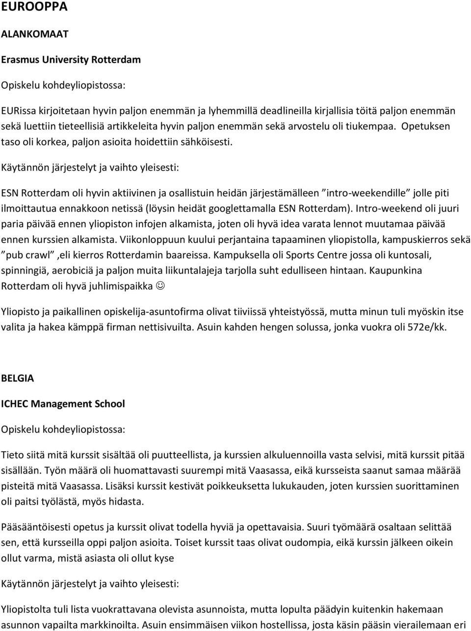 ESN Rotterdam oli hyvin aktiivinen ja osallistuin heidän järjestämälleen intro-weekendille jolle piti ilmoittautua ennakkoon netissä (löysin heidät googlettamalla ESN Rotterdam).