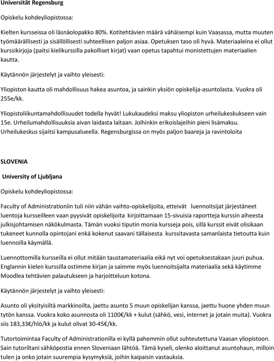 Yliopiston kautta oli mahdollisuus hakea asuntoa, ja sainkin yksiön opiskelija-asuntolasta. Vuokra oli 255e/kk. Yliopistoliikuntamahdollisuudet todella hyvät!