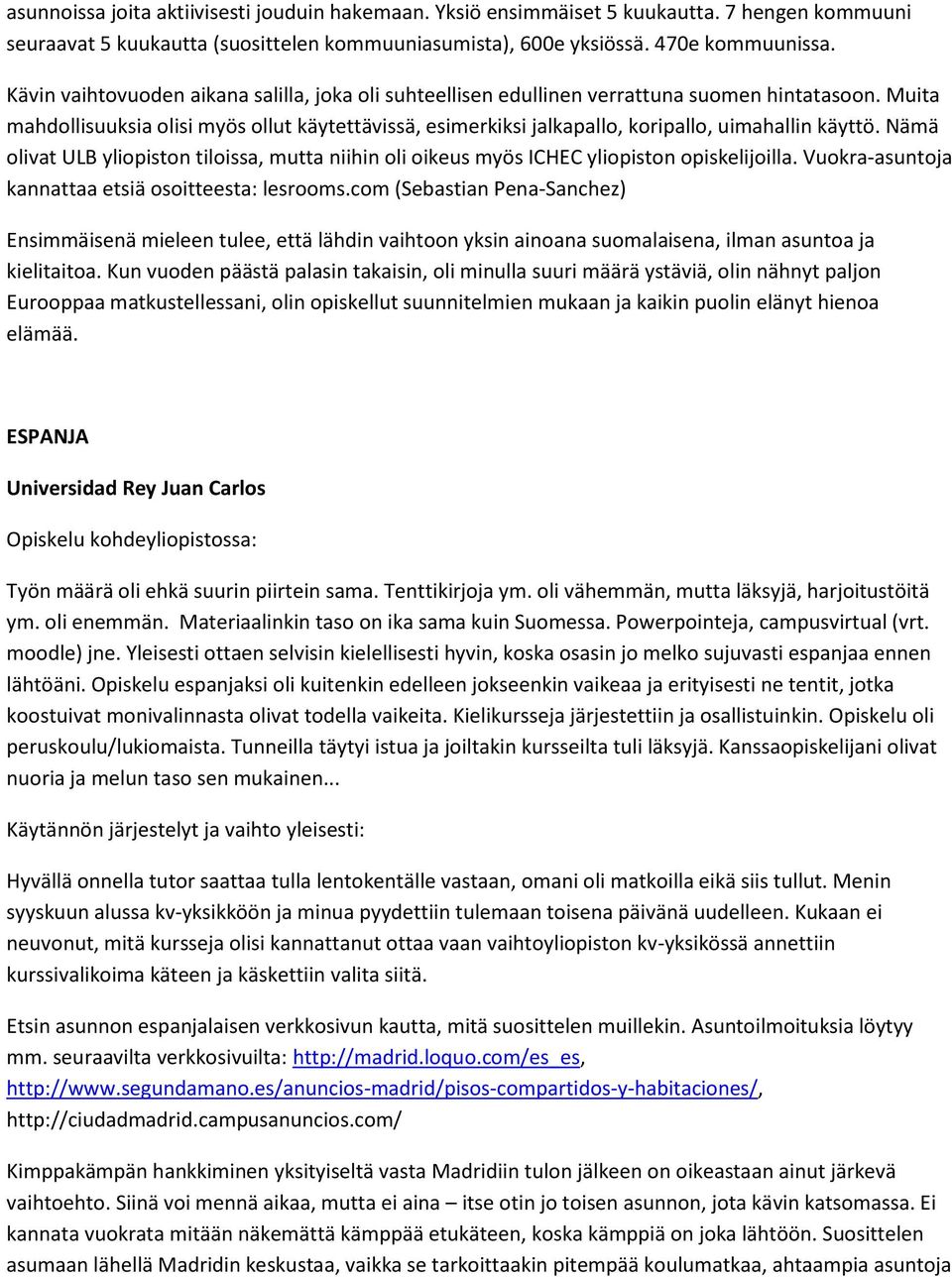 Muita mahdollisuuksia olisi myös ollut käytettävissä, esimerkiksi jalkapallo, koripallo, uimahallin käyttö.