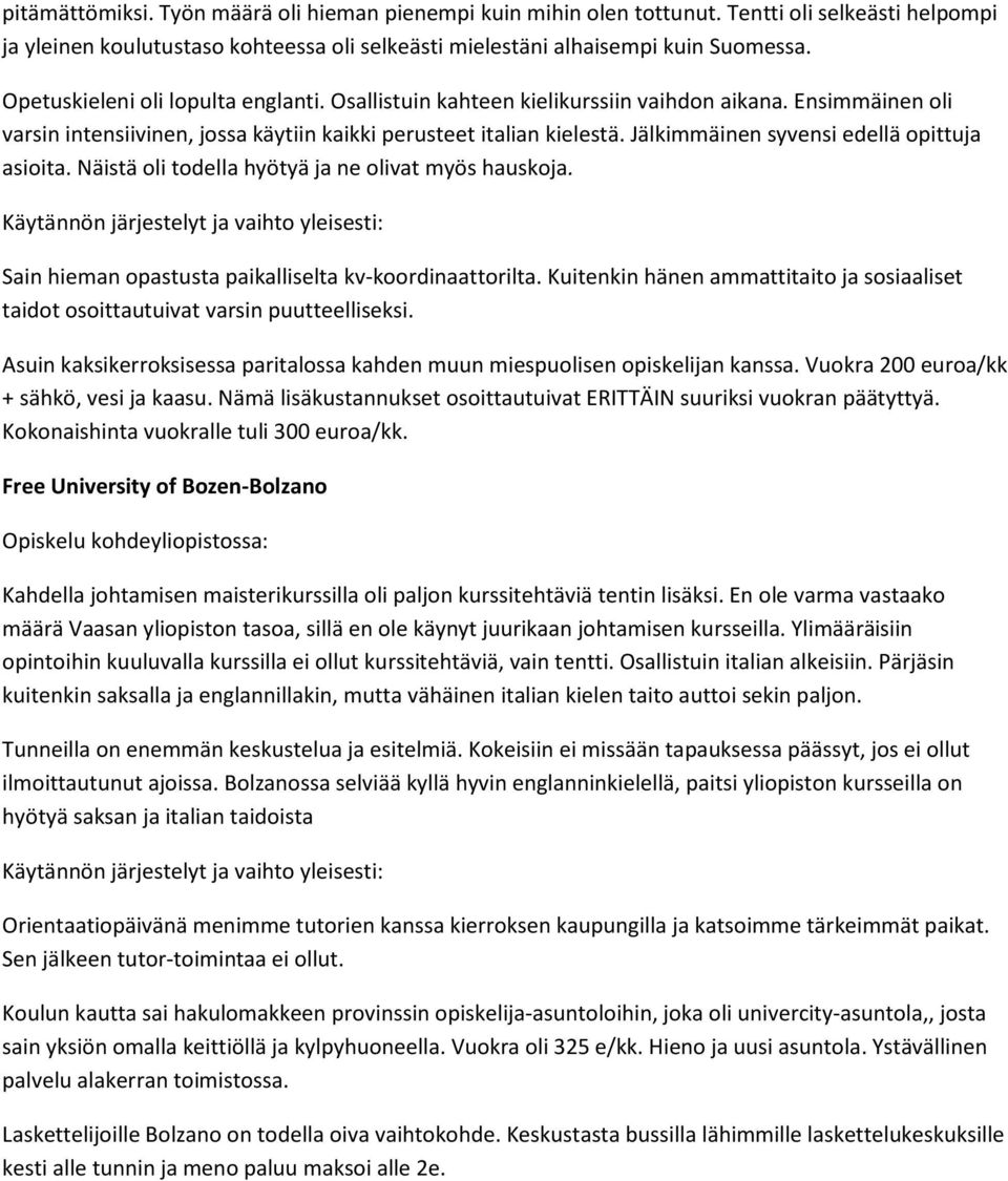 Jälkimmäinen syvensi edellä opittuja asioita. Näistä oli todella hyötyä ja ne olivat myös hauskoja. Sain hieman opastusta paikalliselta kv-koordinaattorilta.