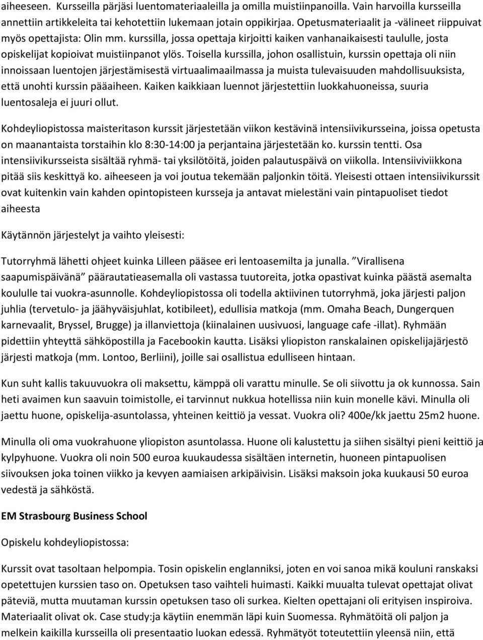 Toisella kurssilla, johon osallistuin, kurssin opettaja oli niin innoissaan luentojen järjestämisestä virtuaalimaailmassa ja muista tulevaisuuden mahdollisuuksista, että unohti kurssin pääaiheen.