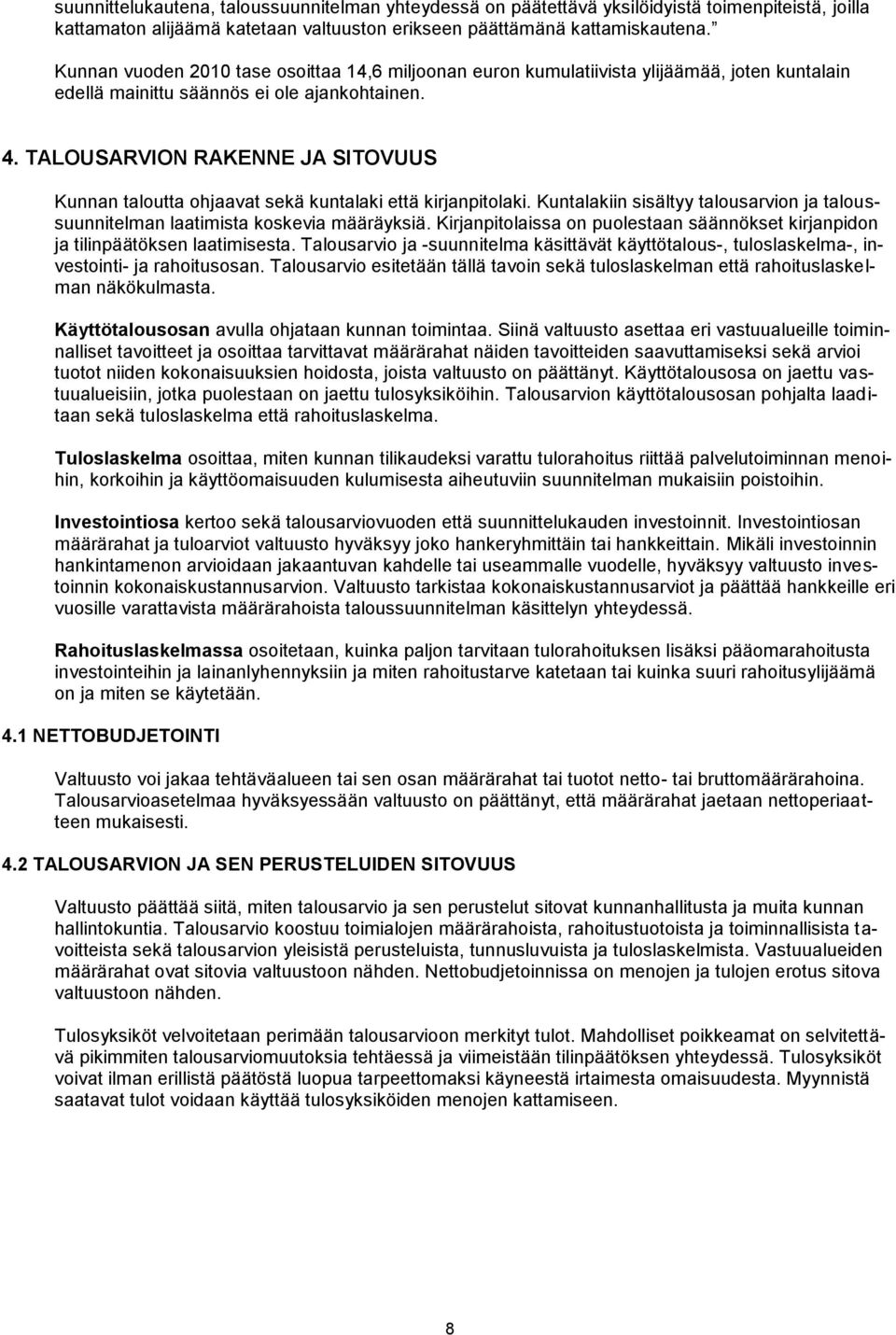 TALOUSARVION RAKENNE JA SITOVUUS Kunnan taloutta ohjaavat sekä kuntalaki että kirjanpitolaki. Kuntalakiin sisältyy talousarvion ja taloussuunnitelman laatimista koskevia määräyksiä.