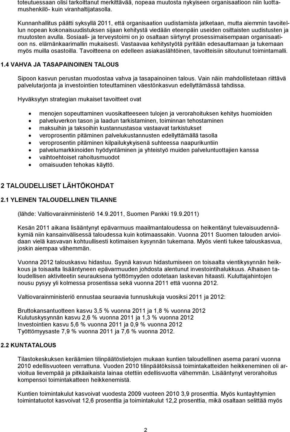 ja muutosten avulla. Sosiaali- ja terveystoimi on jo osaltaan siirtynyt prosessimaisempaan organisaatioon ns. elämänkaarimallin mukaisesti.