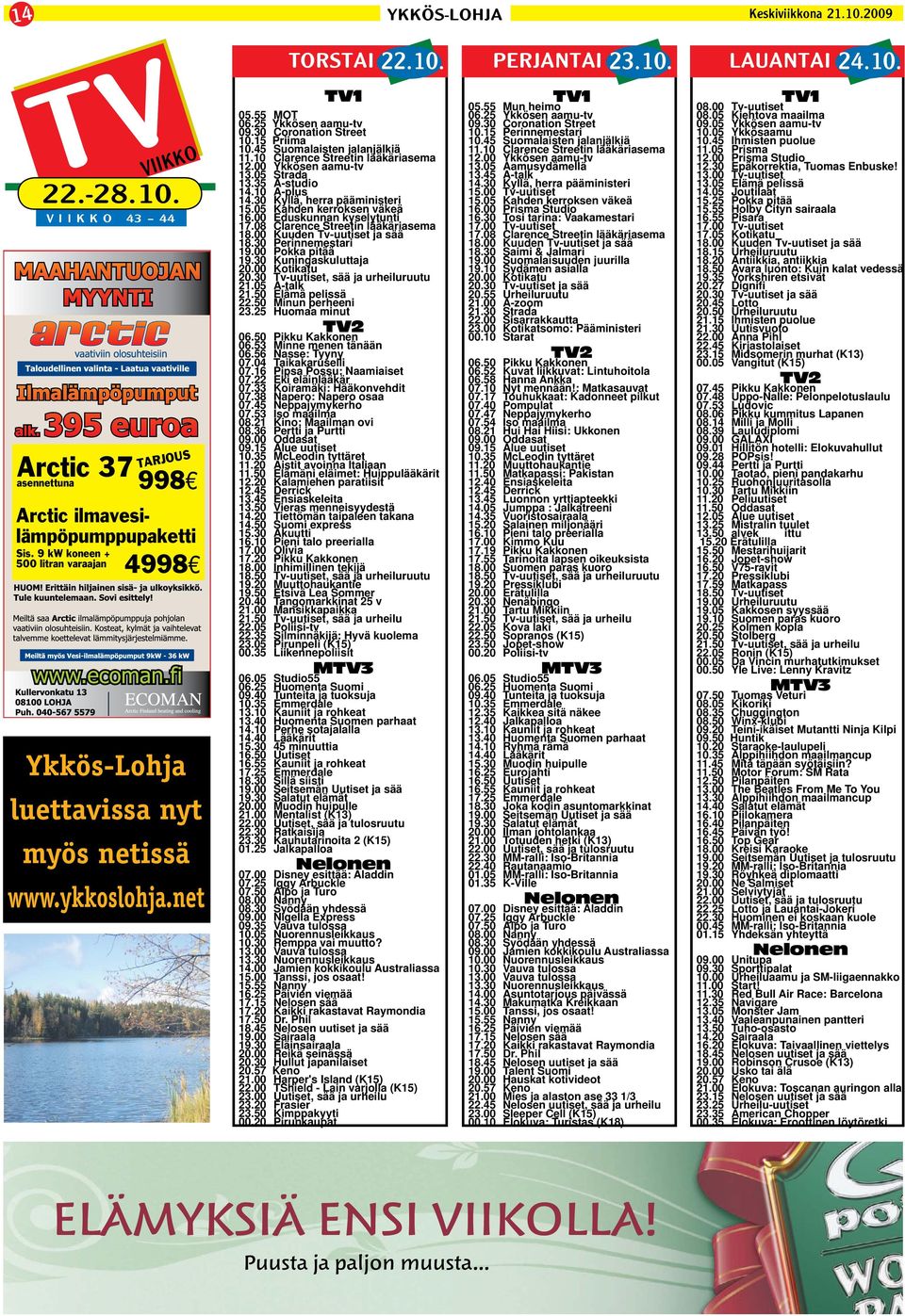 10 Clarence Streetin lääkäriasema 12.00 Ykkösen aamu-tv 13.05 Strada 13.35 A-studio 14.10 A-plus 14.30 Kyllä, herra pääministeri 15.05 Kahden kerroksen väkeä 16.00 Eduskunnan kyselytunti 17.