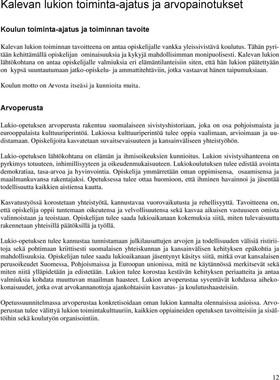 Kalevan lukion lähtökohtana on antaa opiskelijalle valmiuksia eri elämäntilanteisiin siten, että hän lukion päätettyään on kypsä suuntautumaan jatko-opiskelu- ja ammattitehtäviin, jotka vastaavat