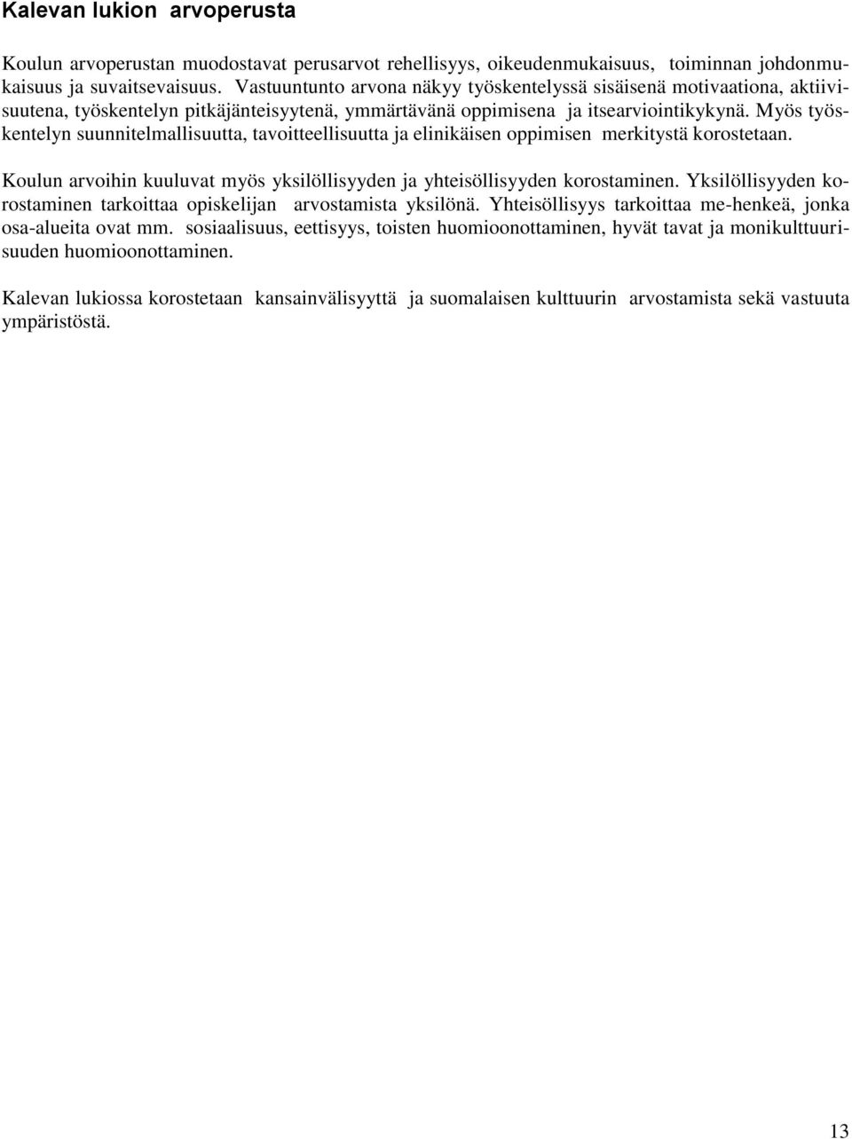 Myös työskentelyn suunnitelmallisuutta, tavoitteellisuutta ja elinikäisen oppimisen merkitystä korostetaan. Koulun arvoihin kuuluvat myös yksilöllisyyden ja yhteisöllisyyden korostaminen.