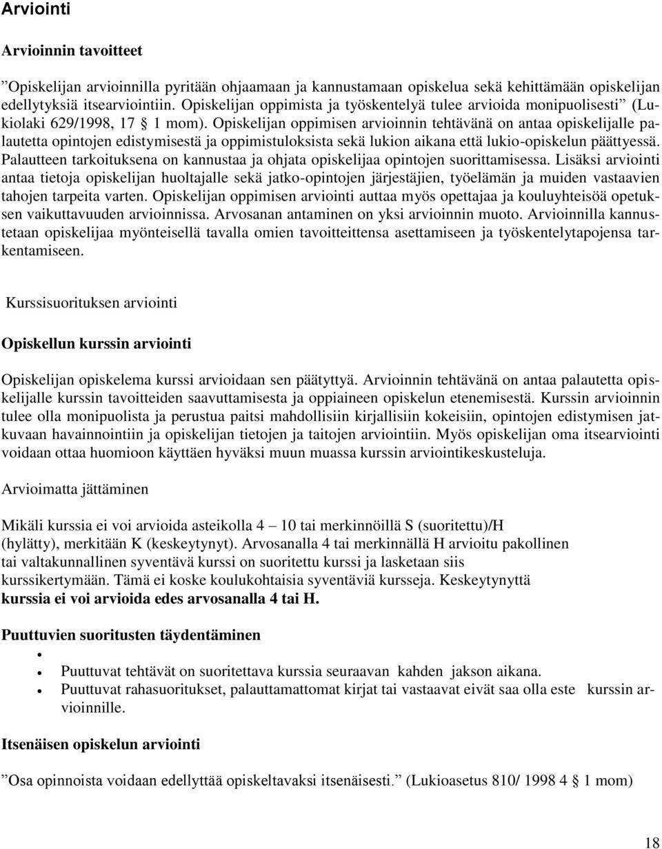 Opiskelijan oppimisen arvioinnin tehtävänä on antaa opiskelijalle palautetta opintojen edistymisestä ja oppimistuloksista sekä lukion aikana että lukio-opiskelun päättyessä.