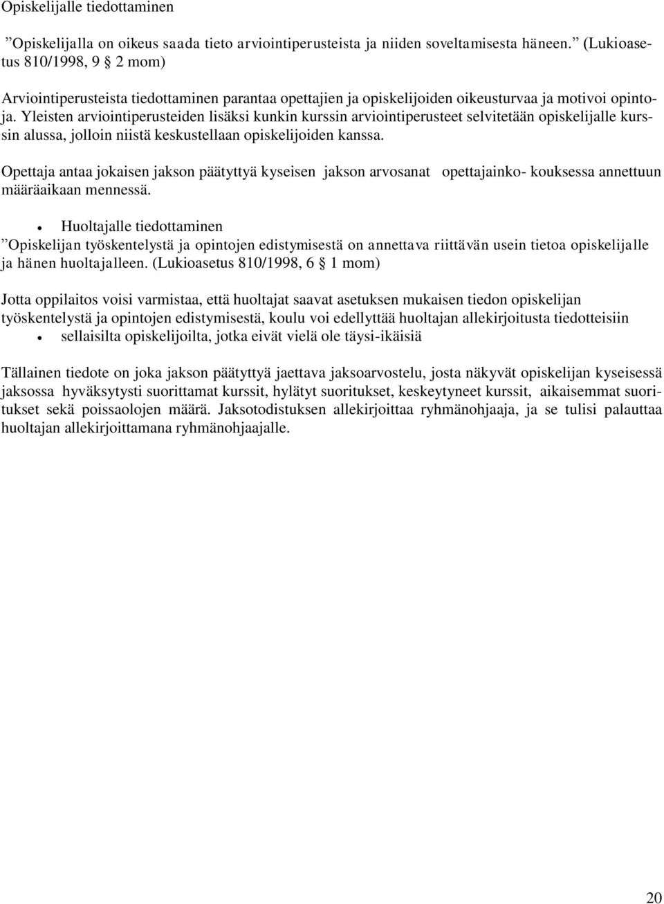 Yleisten arviointiperusteiden lisäksi kunkin kurssin arviointiperusteet selvitetään opiskelijalle kurssin alussa, jolloin niistä keskustellaan opiskelijoiden kanssa.