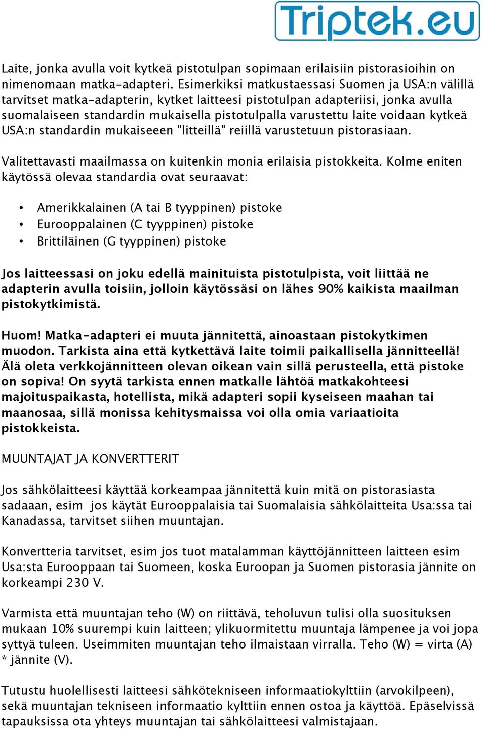 voidaan kytkeä USA:n standardin mukaiseeen "litteillä" reiillä varustetuun pistorasiaan. Valitettavasti maailmassa on kuitenkin monia erilaisia pistokkeita.