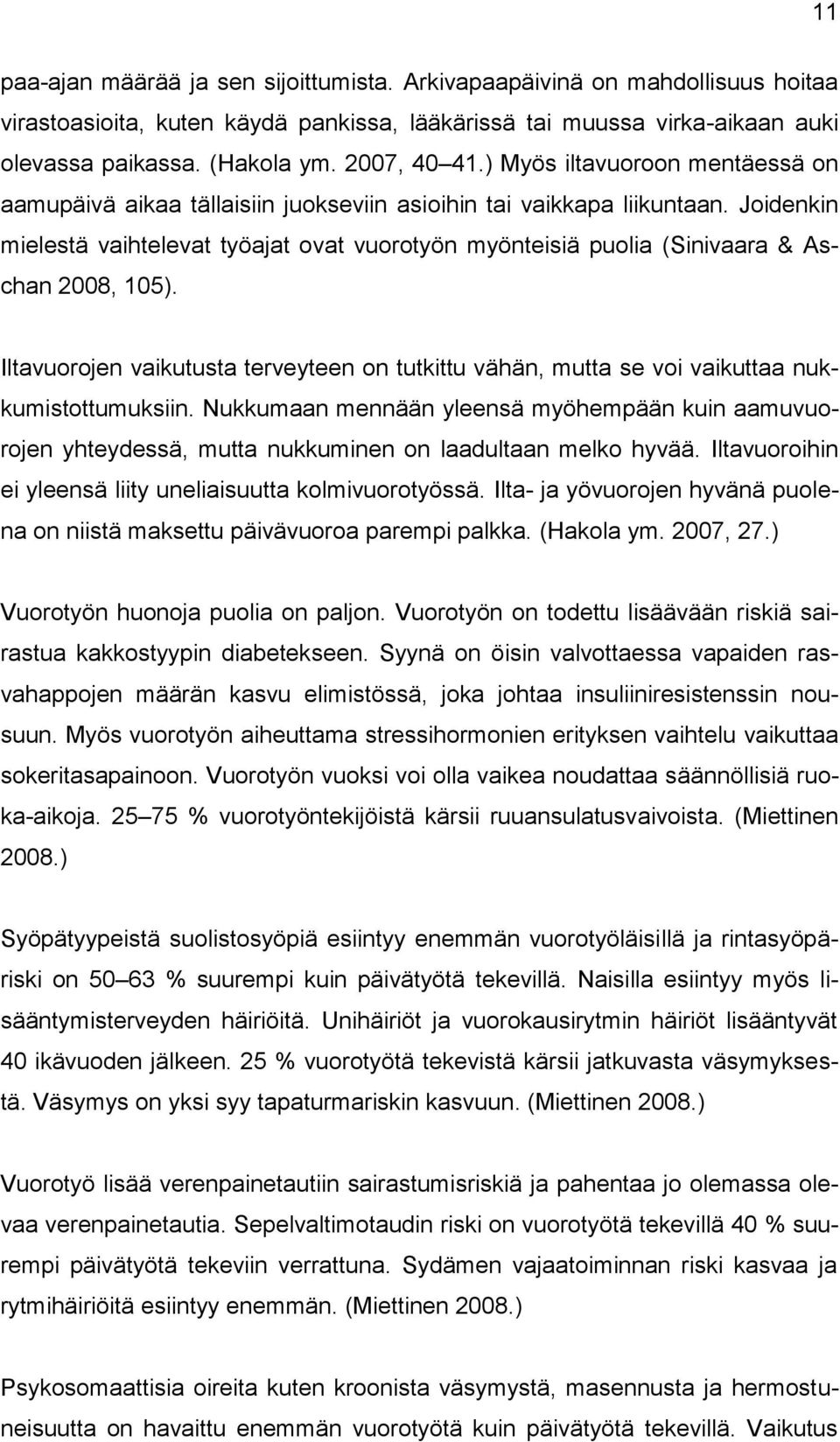 Joidenkin mielestä vaihtelevat työajat ovat vuorotyön myönteisiä puolia (Sinivaara & Aschan 2008, 105).