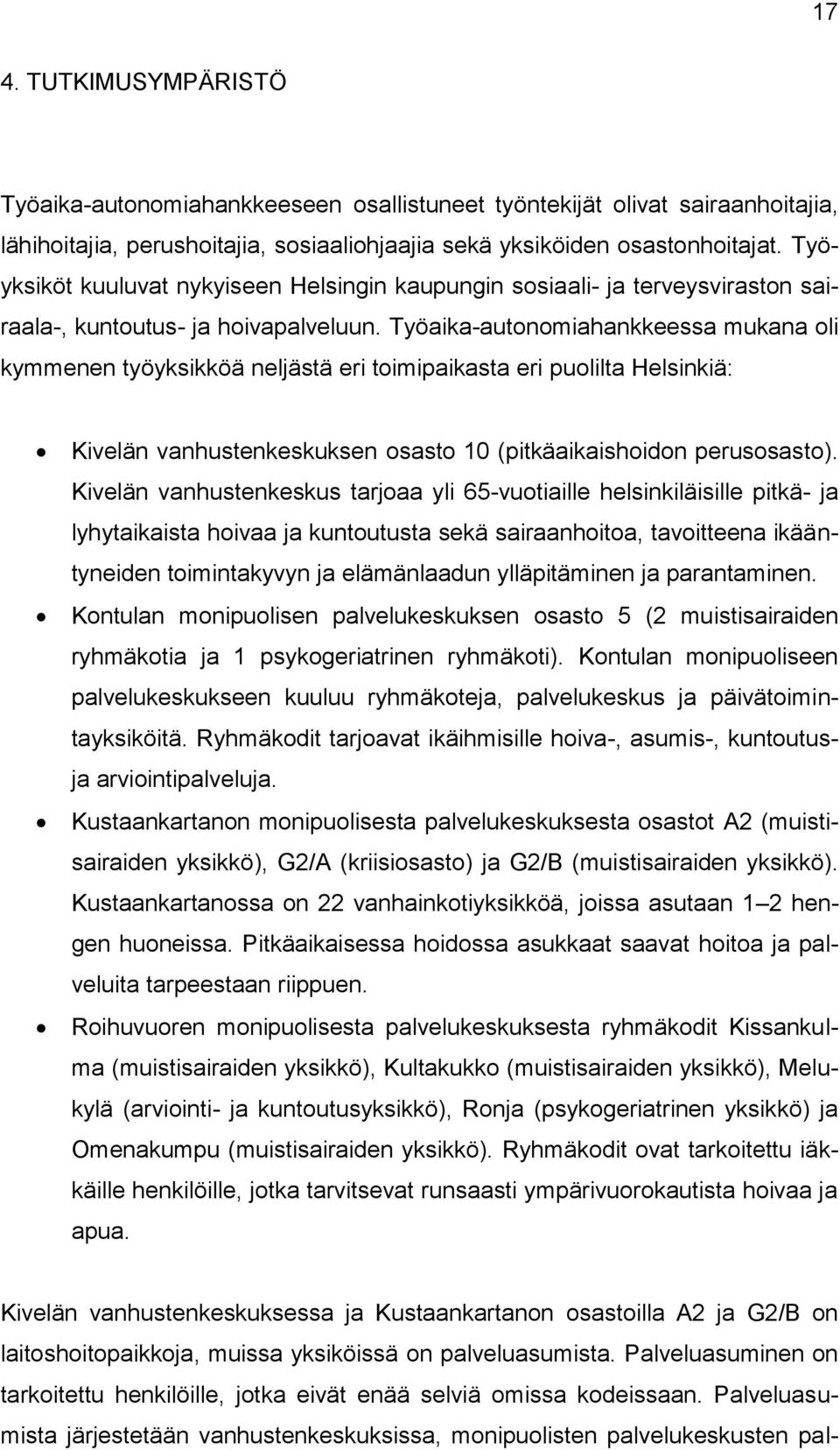 Työaika-autonomiahankkeessa mukana oli kymmenen työyksikköä neljästä eri toimipaikasta eri puolilta Helsinkiä: Kivelän vanhustenkeskuksen osasto 10 (pitkäaikaishoidon perusosasto).