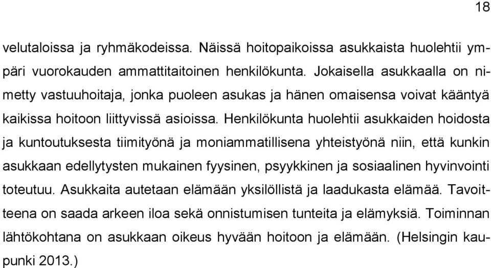 Henkilökunta huolehtii asukkaiden hoidosta ja kuntoutuksesta tiimityönä ja moniammatillisena yhteistyönä niin, että kunkin asukkaan edellytysten mukainen fyysinen, psyykkinen ja