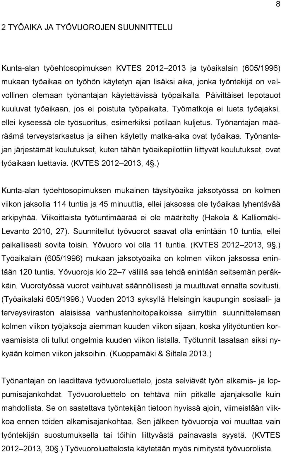 Työmatkoja ei lueta työajaksi, ellei kyseessä ole työsuoritus, esimerkiksi potilaan kuljetus. Työnantajan määräämä terveystarkastus ja siihen käytetty matka-aika ovat työaikaa.