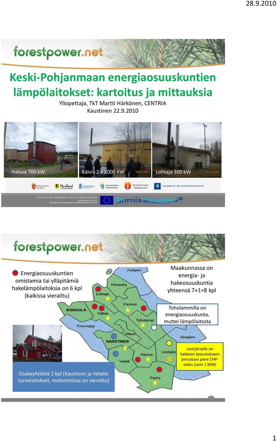 Maakunnassa on energia- ja hakeosuuskuntia yhteensä 7+1=8 kpl oholammilla on energiaosuuskunta, muttei lämpölaitosta Energia- ja Osakeyhtiöitä 2 kpl