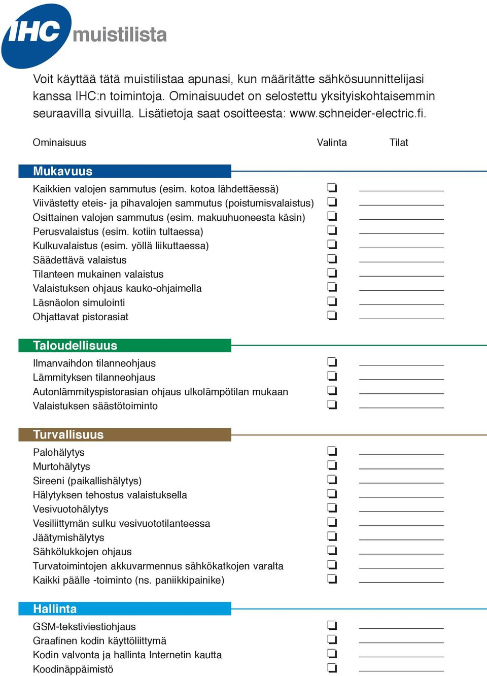 kotoa lähdettäessä) Viivästetty eteis- ja pihavalojen sammutus (poistumisvalaistus) Osittainen valojen sammutus (esim. makuuhuoneesta käsin) Perusvalaistus (esim.