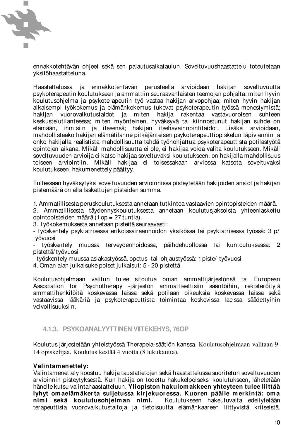 psykoterapeutin työ vastaa hakijan arvopohjaa; miten hyvin hakijan aikaisempi työkokemus ja elämänkokemus tukevat psykoterapeutin työssä menestymistä; hakijan vuorovaikutustaidot ja miten hakija