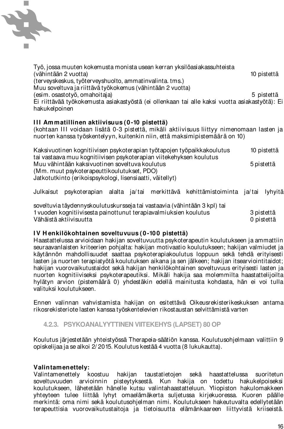 osastotyö, omahoitaja) 5 pistettä Ei riittävää työkokemusta asiakastyöstä (ei ollenkaan tai alle kaksi vuotta asiakastyötä): Ei hakukelpoinen III Ammatillinen aktiivisuus (0-10 pistettä) (kohtaan III