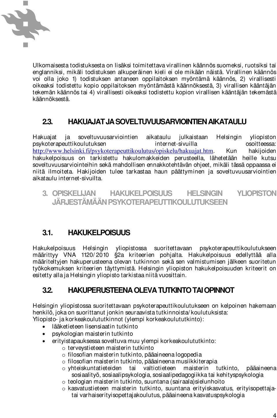 tekemän käännös tai 4) virallisesti oikeaksi todistettu kopion virallisen kääntäjän tekemästä käännöksestä. 2.3.