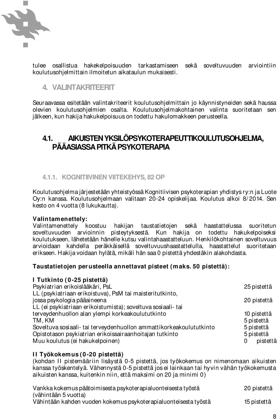 Koulutusohjelmakohtainen valinta suoritetaan sen jälkeen, kun hakija hakukelpoisuus on todettu hakulomakkeen perusteella. 4.1.