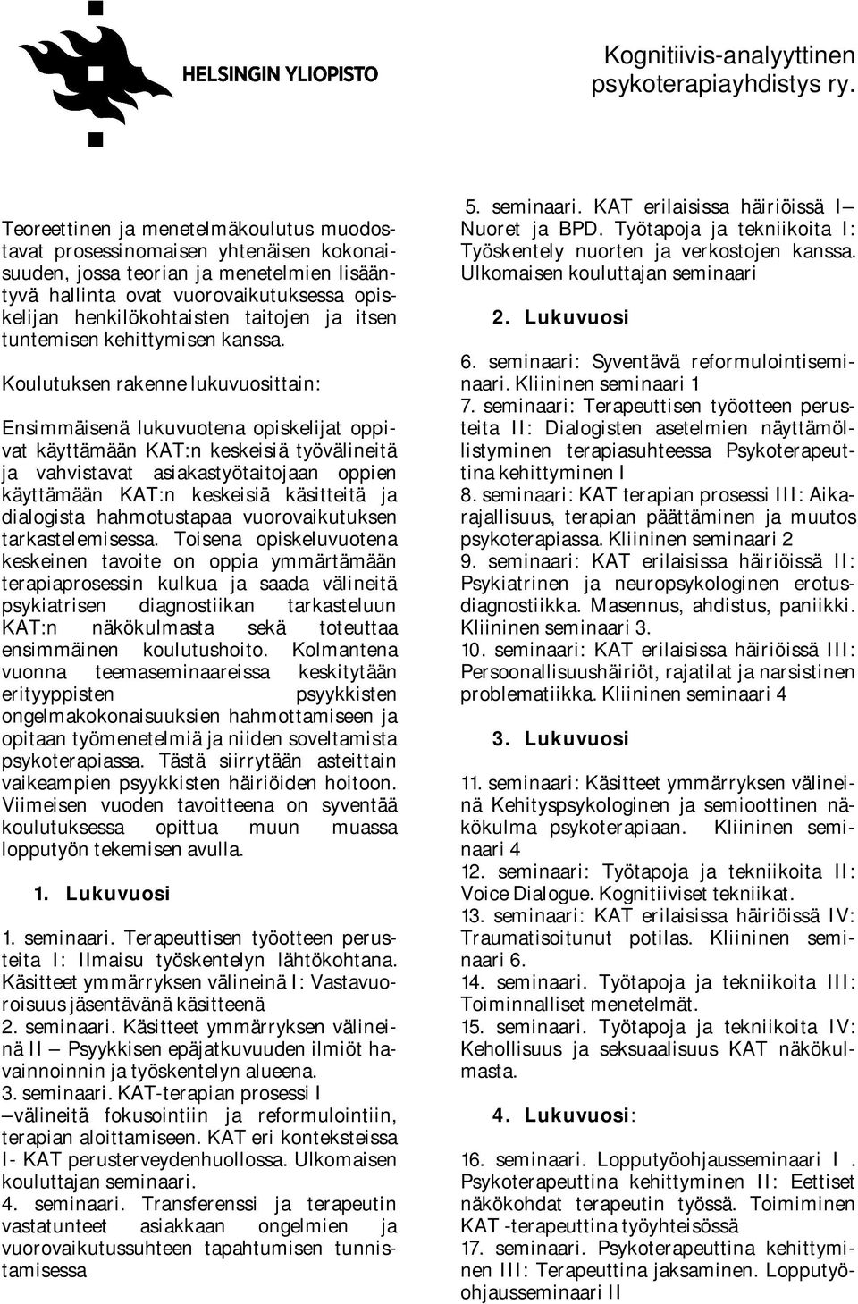 Koulutuksen rakenne lukuvuosittain: Ensimmäisenä lukuvuotena opiskelijat oppivat käyttämään KAT:n keskeisiä työvälineitä ja vahvistavat asiakastyötaitojaan oppien käyttämään KAT:n keskeisiä