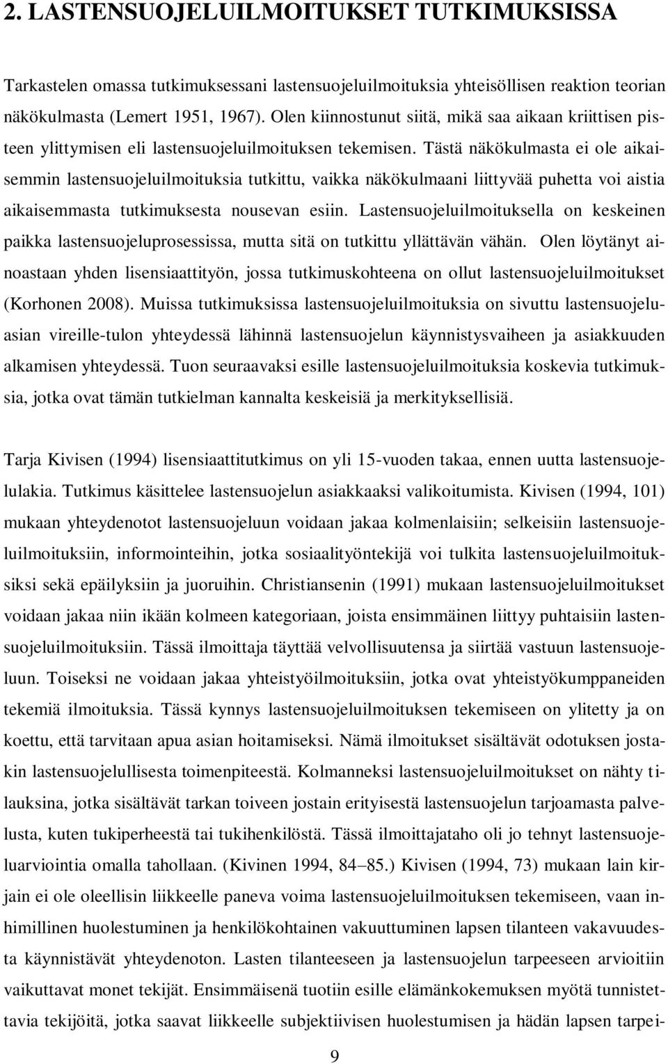 Tästä näkökulmasta ei ole aikaisemmin lastensuojeluilmoituksia tutkittu, vaikka näkökulmaani liittyvää puhetta voi aistia aikaisemmasta tutkimuksesta nousevan esiin.