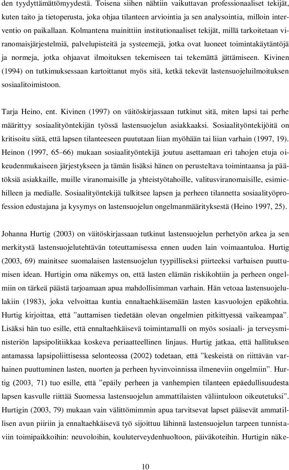 Kolmantena mainittiin institutionaaliset tekijät, millä tarkoitetaan viranomaisjärjestelmiä, palvelupisteitä ja systeemejä, jotka ovat luoneet toimintakäytäntöjä ja normeja, jotka ohjaavat