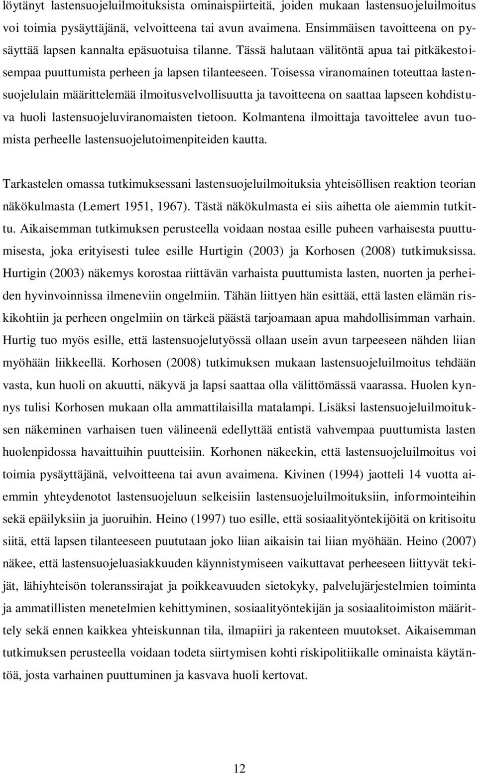 Toisessa viranomainen toteuttaa lastensuojelulain määrittelemää ilmoitusvelvollisuutta ja tavoitteena on saattaa lapseen kohdistuva huoli lastensuojeluviranomaisten tietoon.