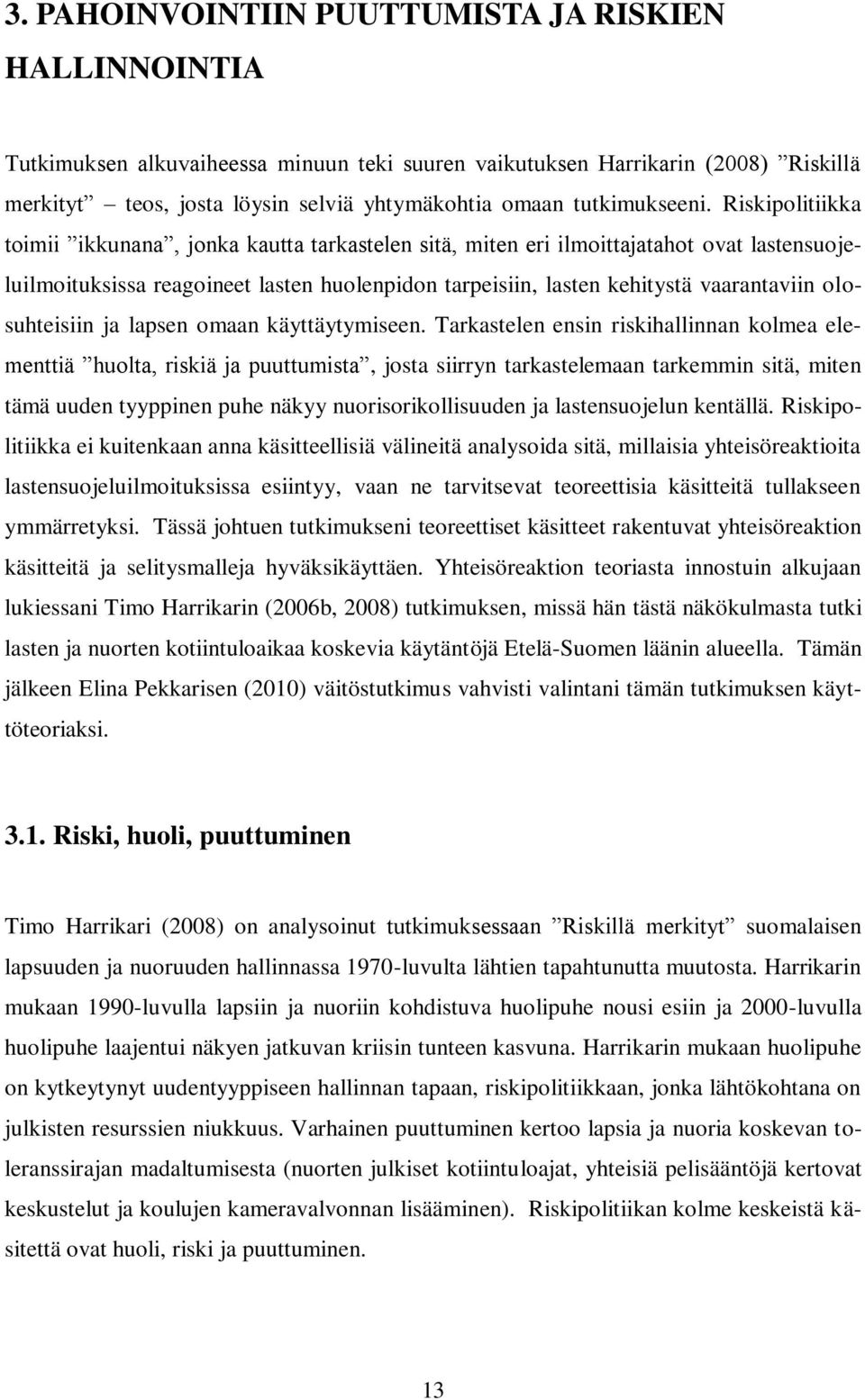 Riskipolitiikka toimii ikkunana, jonka kautta tarkastelen sitä, miten eri ilmoittajatahot ovat lastensuojeluilmoituksissa reagoineet lasten huolenpidon tarpeisiin, lasten kehitystä vaarantaviin