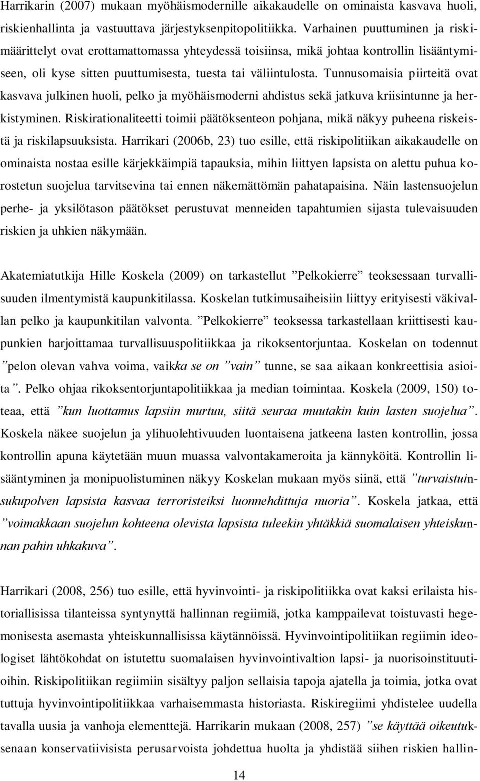 Tunnusomaisia piirteitä ovat kasvava julkinen huoli, pelko ja myöhäismoderni ahdistus sekä jatkuva kriisintunne ja herkistyminen.