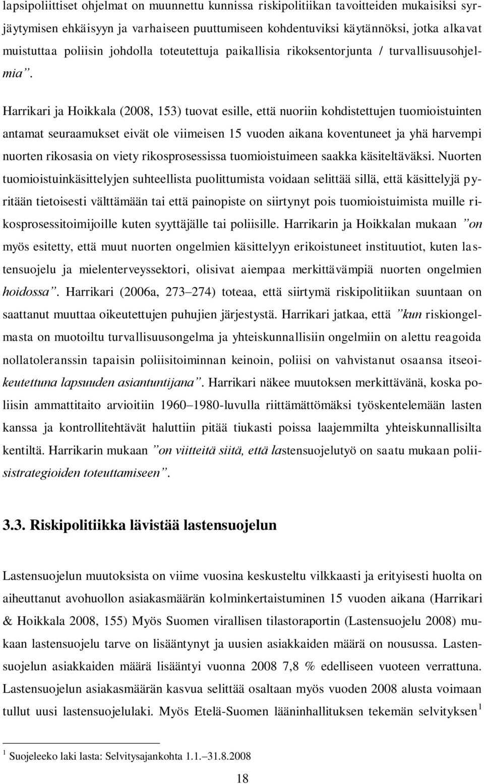 Harrikari ja Hoikkala (2008, 153) tuovat esille, että nuoriin kohdistettujen tuomioistuinten antamat seuraamukset eivät ole viimeisen 15 vuoden aikana koventuneet ja yhä harvempi nuorten rikosasia on