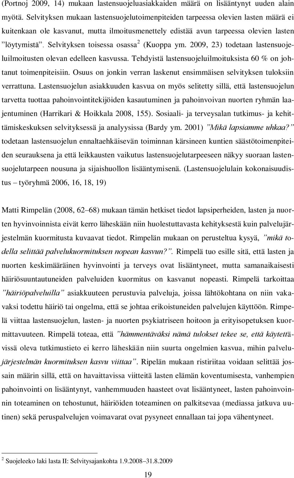 Selvityksen toisessa osassa 2 (Kuoppa ym. 2009, 23) todetaan lastensuojeluilmoitusten olevan edelleen kasvussa. Tehdyistä lastensuojeluilmoituksista 60 % on johtanut toimenpiteisiin.