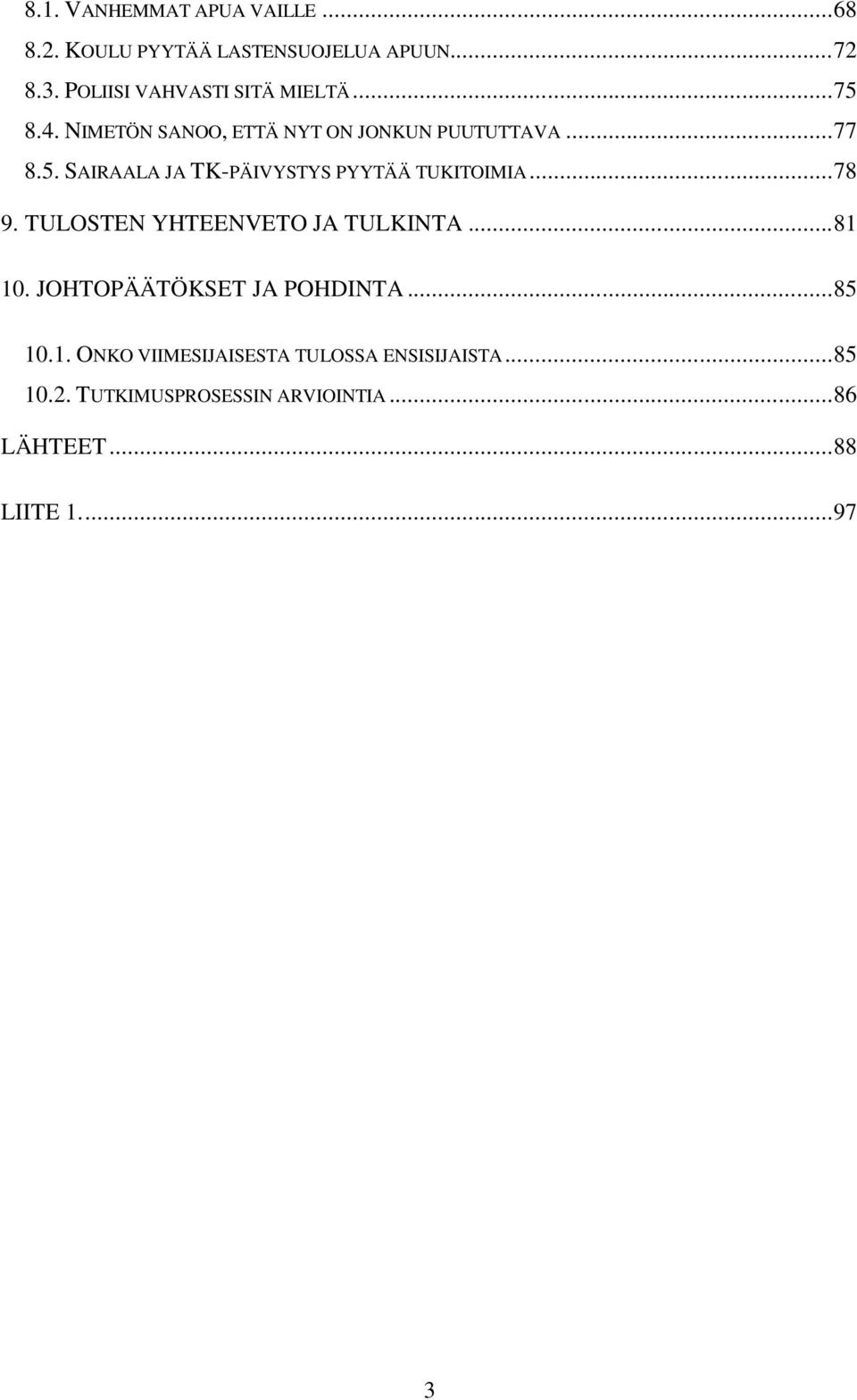 .. 78 9. TULOSTEN YHTEENVETO JA TULKINTA... 81 10. JOHTOPÄÄTÖKSET JA POHDINTA... 85 10.1. ONKO VIIMESIJAISESTA TULOSSA ENSISIJAISTA.