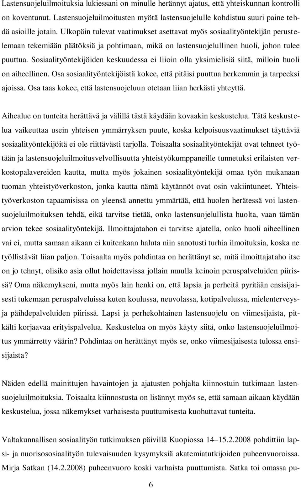 Sosiaalityöntekijöiden keskuudessa ei liioin olla yksimielisiä siitä, milloin huoli on aiheellinen. Osa sosiaalityöntekijöistä kokee, että pitäisi puuttua herkemmin ja tarpeeksi ajoissa.