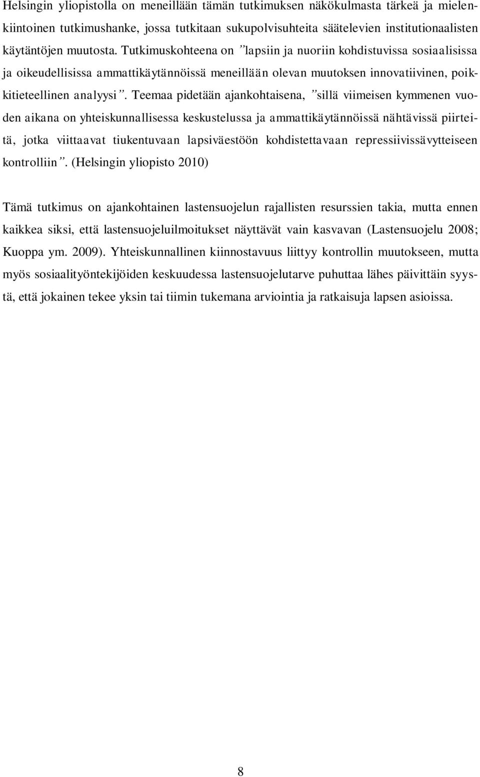 Teemaa pidetään ajankohtaisena, sillä viimeisen kymmenen vuoden aikana on yhteiskunnallisessa keskustelussa ja ammattikäytännöissä nähtävissä piirteitä, jotka viittaavat tiukentuvaan lapsiväestöön