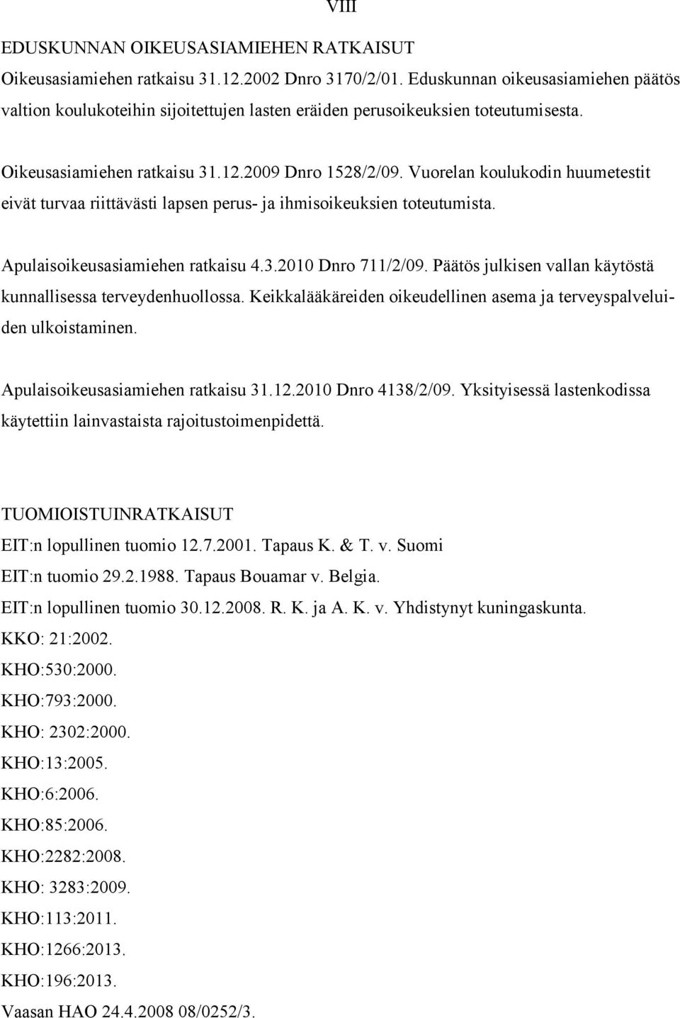 Vuorelan koulukodin huumetestit eivät turvaa riittävästi lapsen perus- ja ihmisoikeuksien toteutumista. Apulaisoikeusasiamiehen ratkaisu 4.3.2010 Dnro 711/2/09.