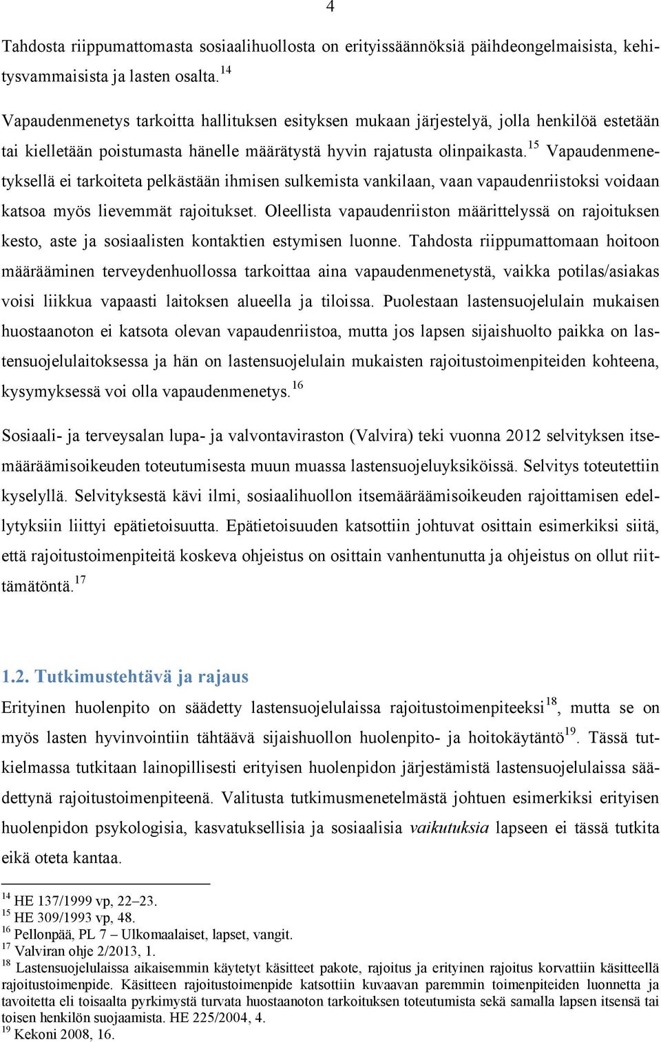 15 Vapaudenmenetyksellä ei tarkoiteta pelkästään ihmisen sulkemista vankilaan, vaan vapaudenriistoksi voidaan katsoa myös lievemmät rajoitukset.